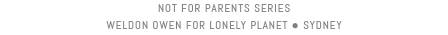 NOT FOR PARENTS SERIES WELDON OWEN FOR LONELY PLANET l SYDNEY 